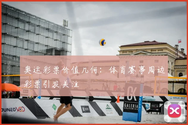 奥运彩票价值几何：体育赛事周边彩票引发关注