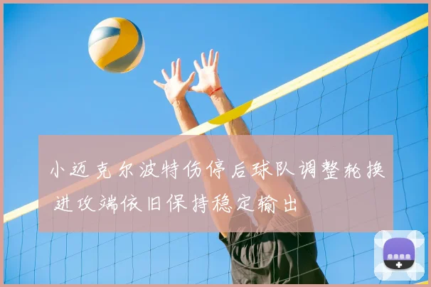 小迈克尔波特伤停后球队调整轮换 进攻端依旧保持稳定输出