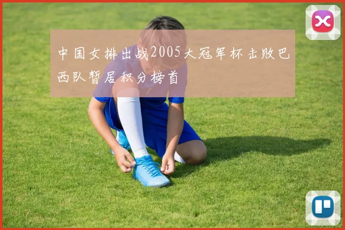 中国女排出战2005大冠军杯击败巴西队暂居积分榜首