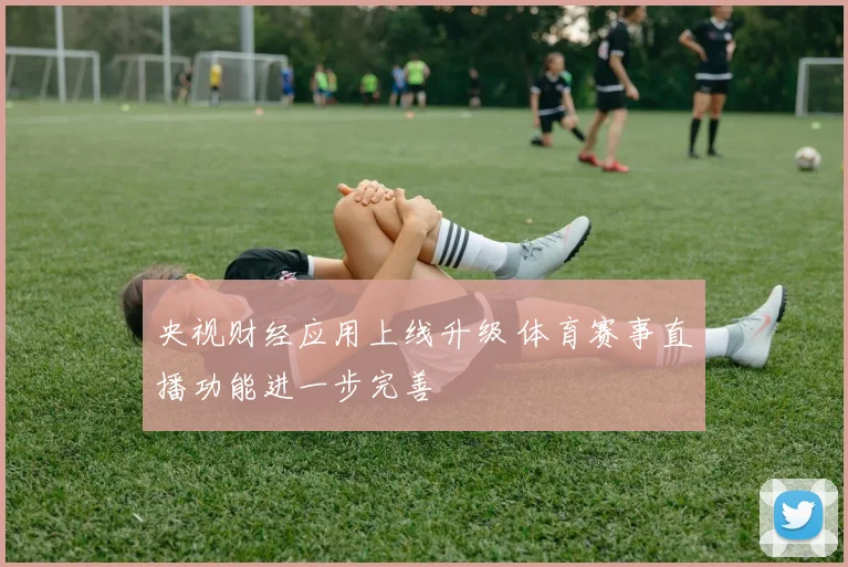 央视财经应用上线升级 体育赛事直播功能进一步完善