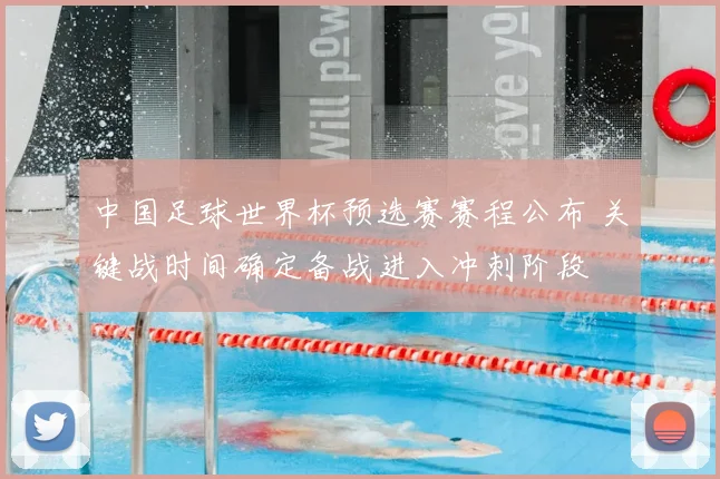 中国足球世界杯预选赛赛程公布 关键战时间确定备战进入冲刺阶段