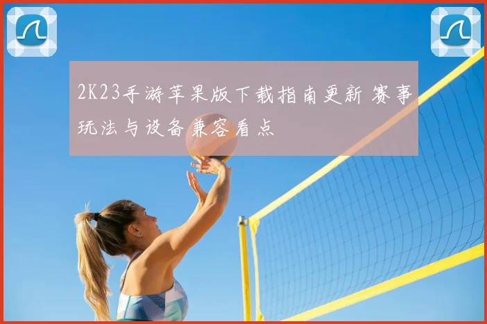 2K23手游苹果版下载指南更新 赛事玩法与设备兼容看点